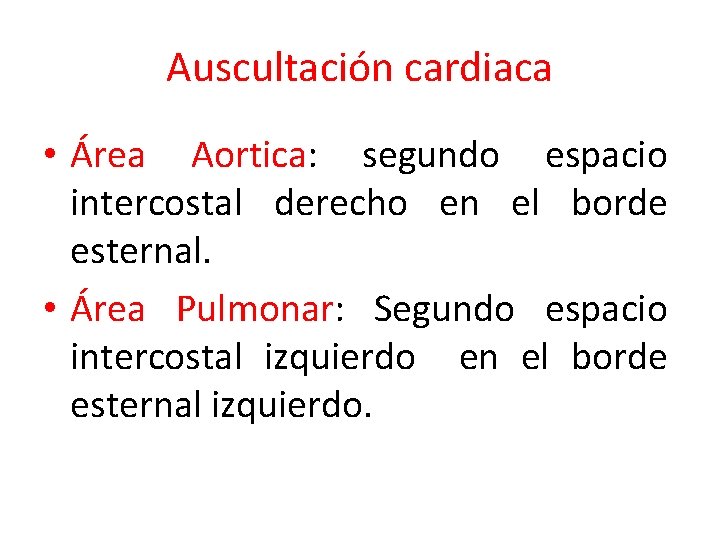 Auscultación cardiaca • Área Aortica: segundo espacio intercostal derecho en el borde esternal. •
