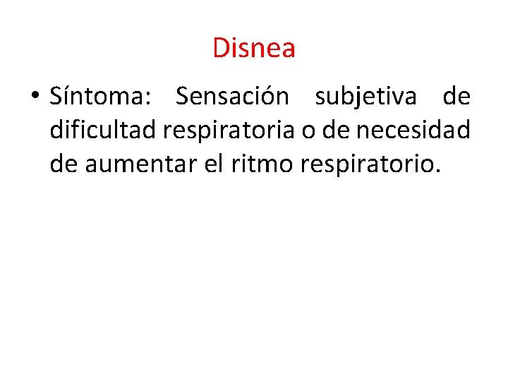Disnea • Síntoma: Sensación subjetiva de dificultad respiratoria o de necesidad de aumentar el