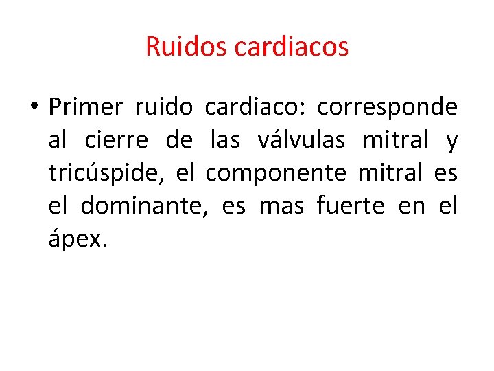 Ruidos cardiacos • Primer ruido cardiaco: corresponde al cierre de las válvulas mitral y