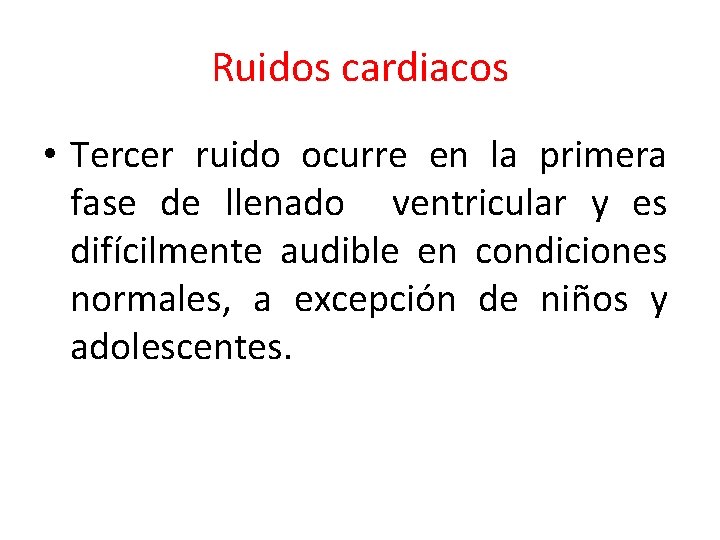 Ruidos cardiacos • Tercer ruido ocurre en la primera fase de llenado ventricular y