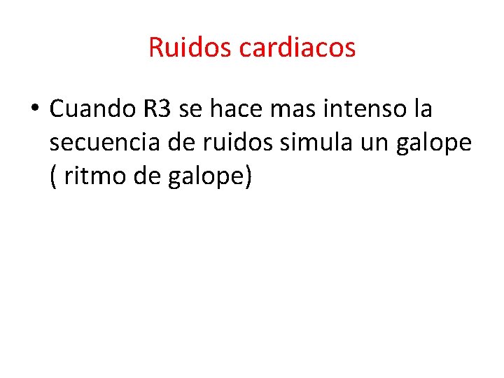 Ruidos cardiacos • Cuando R 3 se hace mas intenso la secuencia de ruidos