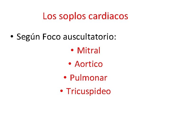 Los soplos cardiacos • Según Foco auscultatorio: • Mitral • Aortico • Pulmonar •