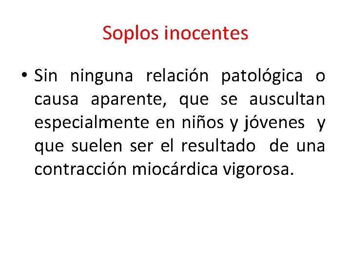 Soplos inocentes • Sin ninguna relación patológica o causa aparente, que se auscultan especialmente