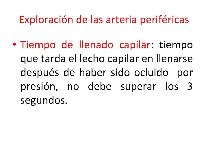 Exploración de las arteria periféricas • Tiempo de llenado capilar: tiempo que tarda el