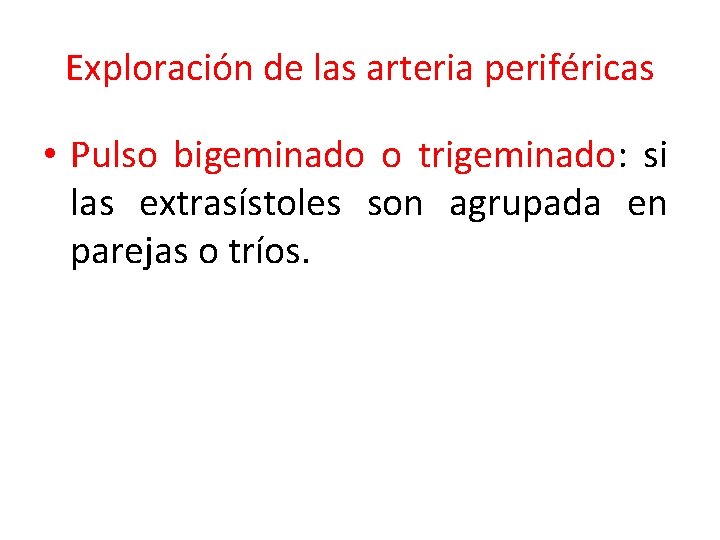 Exploración de las arteria periféricas • Pulso bigeminado o trigeminado: si las extrasístoles son