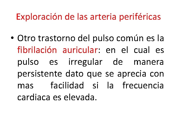 Exploración de las arteria periféricas • Otro trastorno del pulso común es la fibrilación
