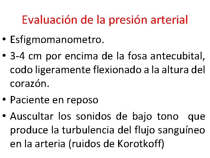 Evaluación de la presión arterial • Esfigmomanometro. • 3 -4 cm por encima de