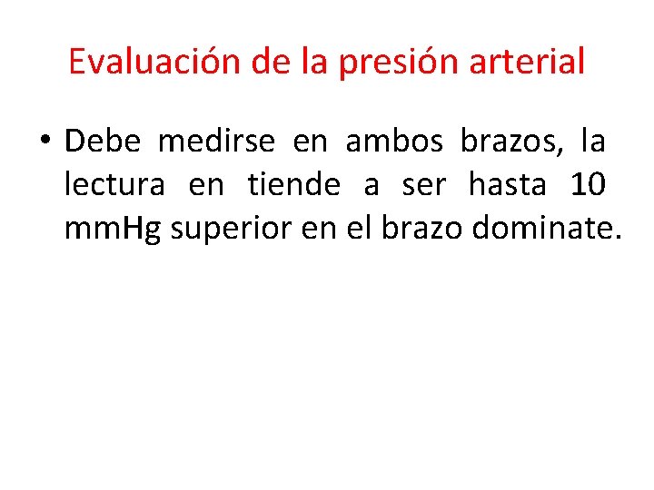 Evaluación de la presión arterial • Debe medirse en ambos brazos, la lectura en