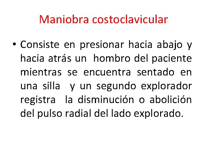 Maniobra costoclavicular • Consiste en presionar hacia abajo y hacia atrás un hombro del