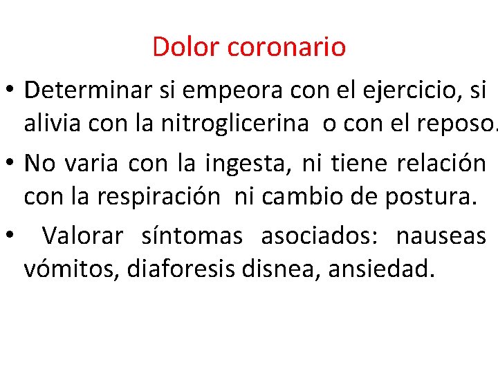 Dolor coronario • Determinar si empeora con el ejercicio, si alivia con la nitroglicerina