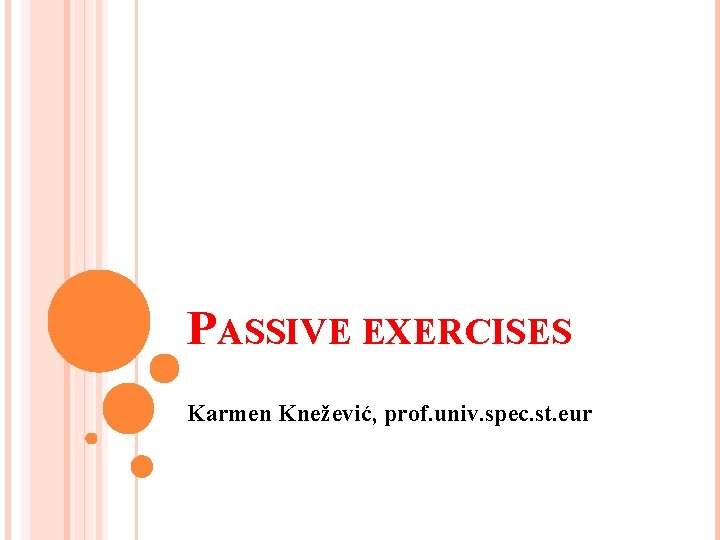 PASSIVE EXERCISES Karmen Knežević, prof. univ. spec. st. eur 