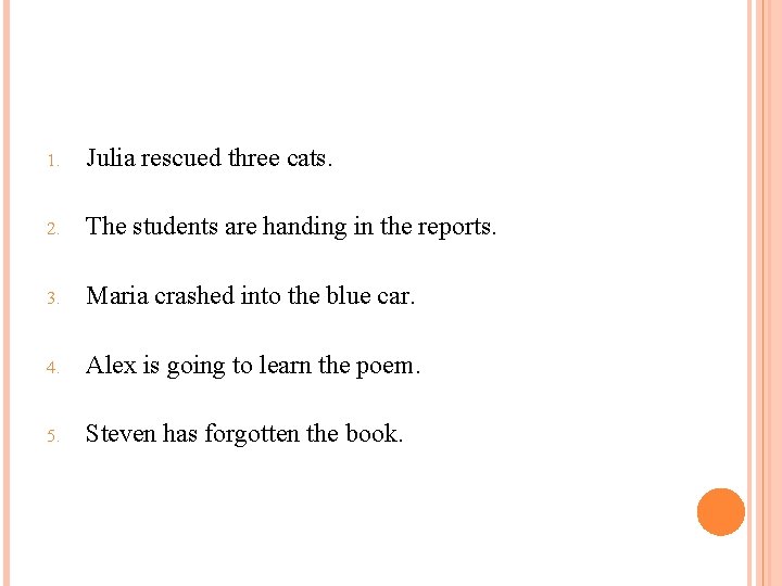 1. Julia rescued three cats. 2. The students are handing in the reports. 3.