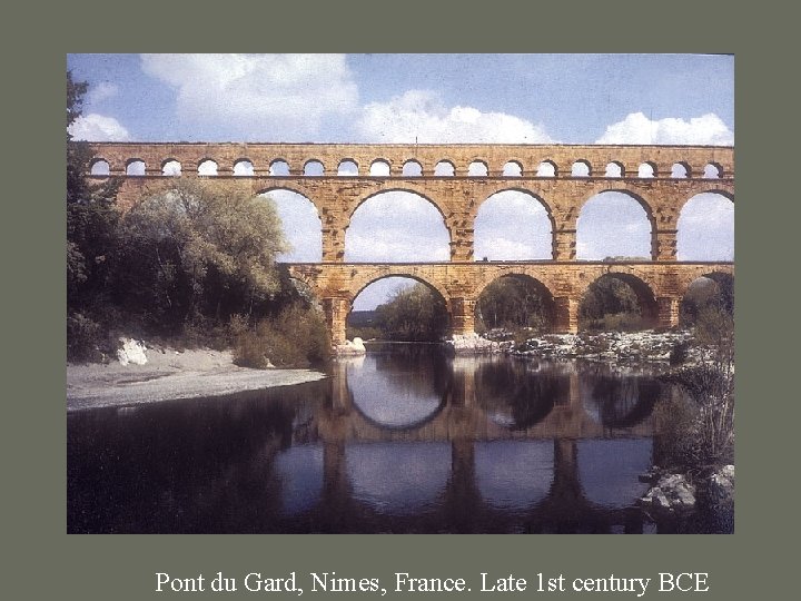 Pont du Gard, Nimes, France. Late 1 st century BCE 