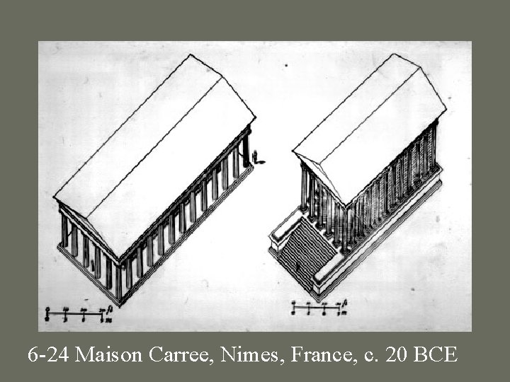 6 -24 Maison Carree, Nimes, France, c. 20 BCE 