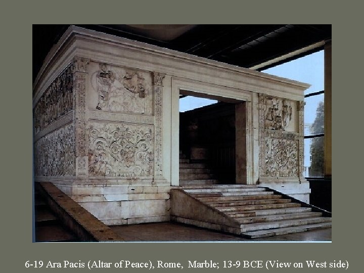 6 -19 Ara Pacis (Altar of Peace), Rome, Marble; 13 -9 BCE (View on