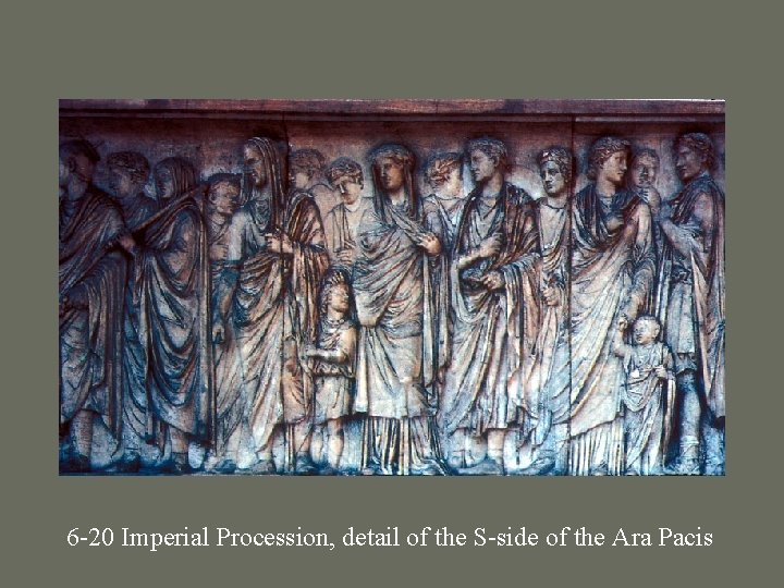 6 -20 Imperial Procession, detail of the S-side of the Ara Pacis 