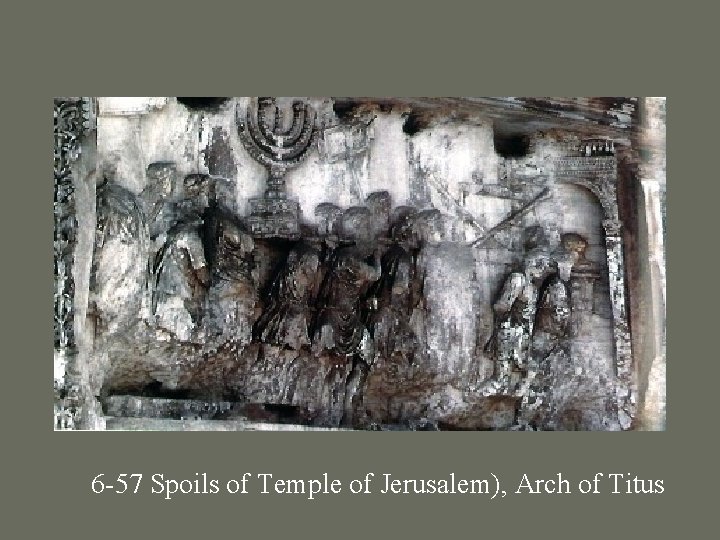 6 -57 Spoils of Temple of Jerusalem), Arch of Titus 