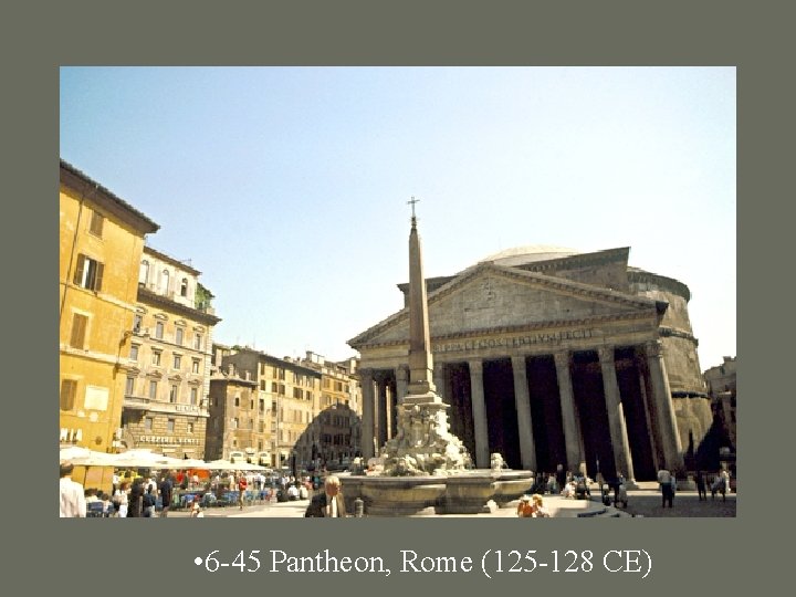  • 6 -45 Pantheon, Rome (125 -128 CE) 