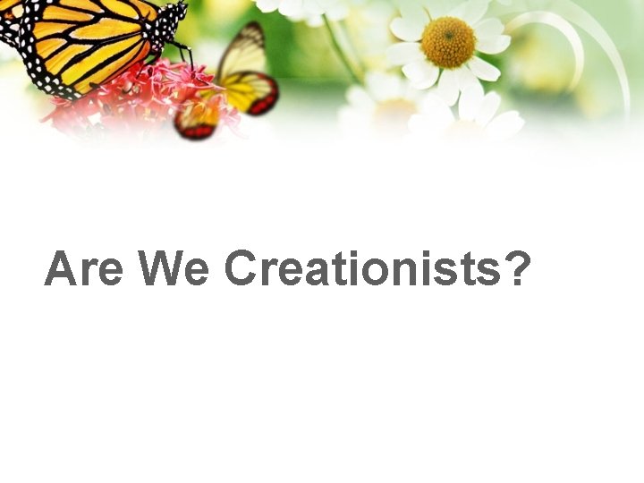 Are We Creationists? 