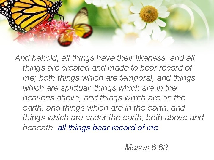 And behold, all things have their likeness, and all things are created and made
