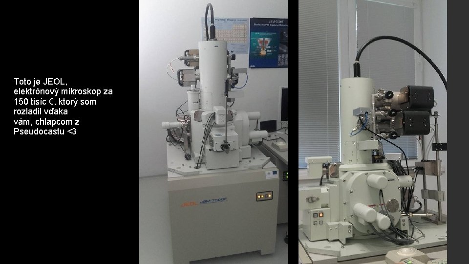 Toto je JEOL, elektrónový mikroskop za 150 tisíc €, ktorý som rozladil vďaka vám,
