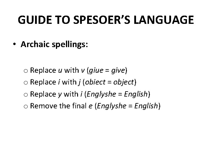 GUIDE TO SPESOER’S LANGUAGE • Archaic spellings: o Replace u with v (giue =