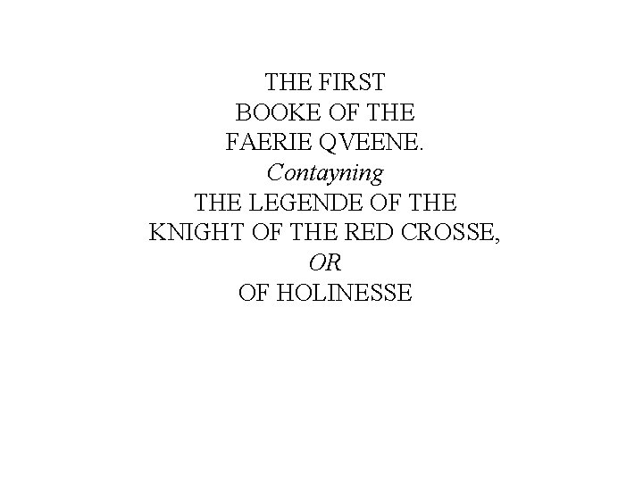 THE FIRST BOOKE OF THE FAERIE QVEENE. Contayning THE LEGENDE OF THE KNIGHT OF