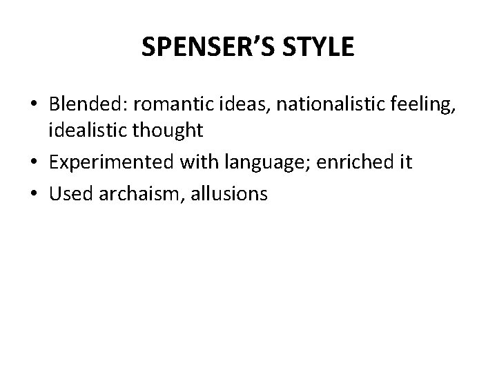 SPENSER’S STYLE • Blended: romantic ideas, nationalistic feeling, idealistic thought • Experimented with language;