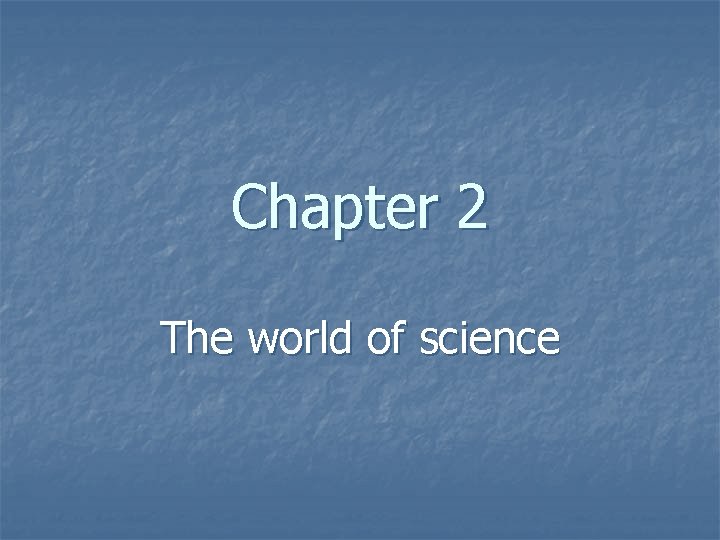 Chapter 2 The world of science Chapter 2 The world of science