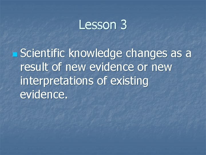Lesson 3 n Scientific knowledge changes as a result of new evidence or new Lesson 3 n Scientific knowledge changes as a result of new evidence or new