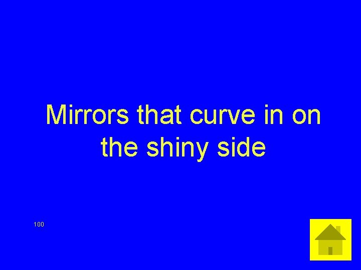 Mirrors that curve in on the shiny side 100 