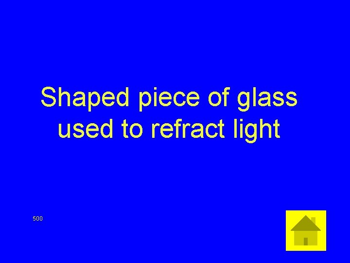 Shaped piece of glass used to refract light 500 