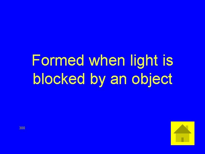 Formed when light is blocked by an object 300 