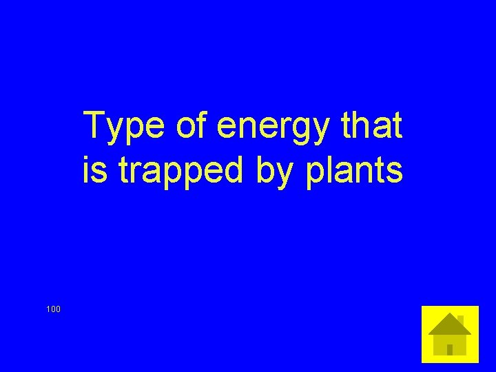 Type of energy that is trapped by plants 100 