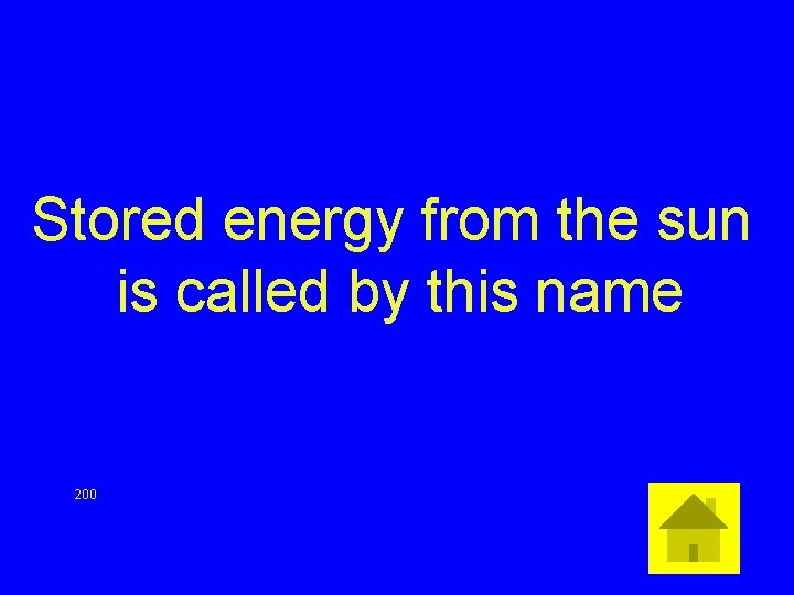 Stored energy from the sun is called by this name 200 