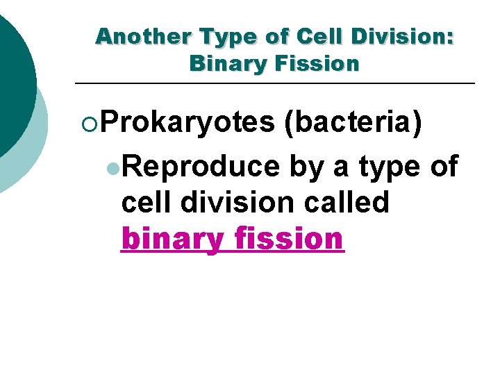 Another Type of Cell Division: Binary Fission ¡Prokaryotes (bacteria) l. Reproduce by a type Another Type of Cell Division: Binary Fission ¡Prokaryotes (bacteria) l. Reproduce by a type