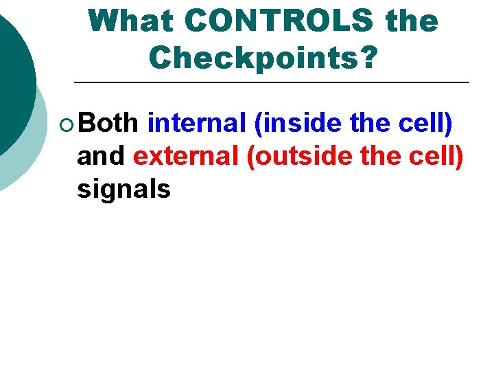 What CONTROLS the Checkpoints? ¡ Both internal (inside the cell) and external (outside the What CONTROLS the Checkpoints? ¡ Both internal (inside the cell) and external (outside the
