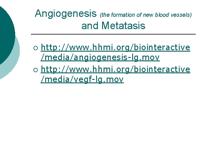 Angiogenesis (the formation of new blood vessels) and Metatasis http: //www. hhmi. org/biointeractive /media/angiogenesis-lg. Angiogenesis (the formation of new blood vessels) and Metatasis http: //www. hhmi. org/biointeractive /media/angiogenesis-lg.