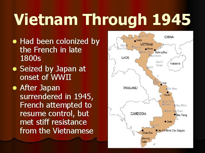 Vietnam Through 1945 Had been colonized by the French in late 1800 s l