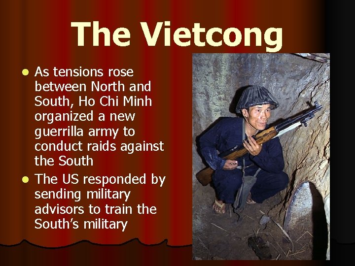The Vietcong As tensions rose between North and South, Ho Chi Minh organized a