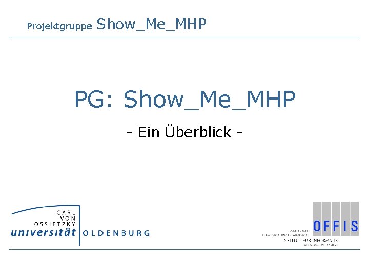 Projektgruppe Show_Me_MHP PG: Show_Me_MHP - Ein Überblick - 