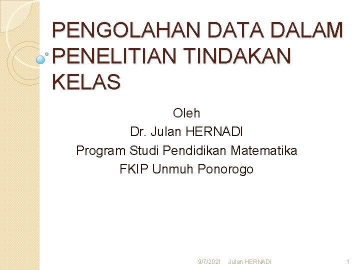 PENGOLAHAN DATA DALAM PENELITIAN TINDAKAN KELAS Oleh Dr. Julan HERNADI Program Studi Pendidikan Matematika