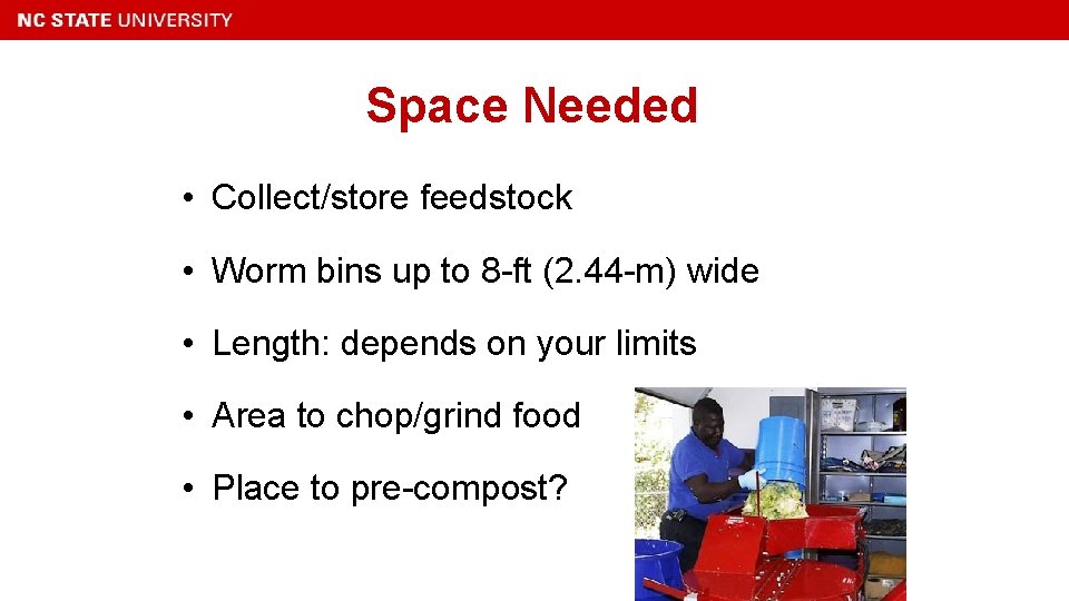 Space Needed • Collect/store feedstock • Worm bins up to 8 -ft (2. 44