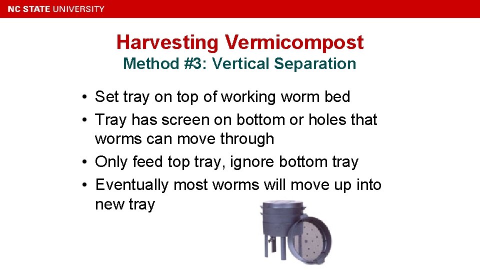 Harvesting Vermicompost Method #3: Vertical Separation • Set tray on top of working worm