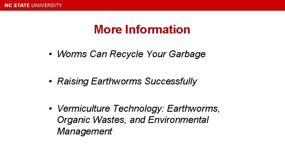 More Information • Worms Can Recycle Your Garbage • Raising Earthworms Successfully • Vermiculture