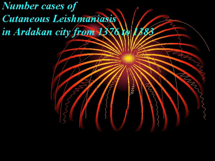 Number cases of Cutaneous Leishmaniasis in Ardakan city from 1376 to 1383 