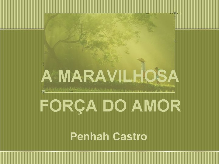 A MARAVILHOSA FORÇA DO AMOR Penhah Castro 