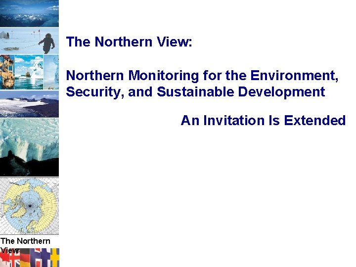 The Northern View: Northern Monitoring for the Environment, Security, and Sustainable Development An Invitation