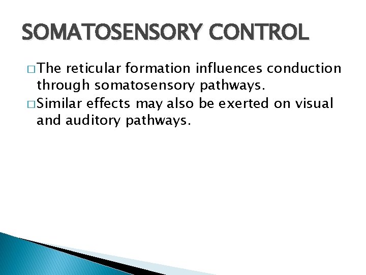 SOMATOSENSORY CONTROL � The reticular formation influences conduction through somatosensory pathways. � Similar effects