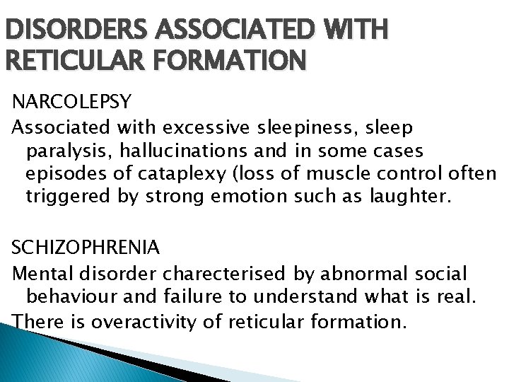 DISORDERS ASSOCIATED WITH RETICULAR FORMATION NARCOLEPSY Associated with excessive sleepiness, sleep paralysis, hallucinations and